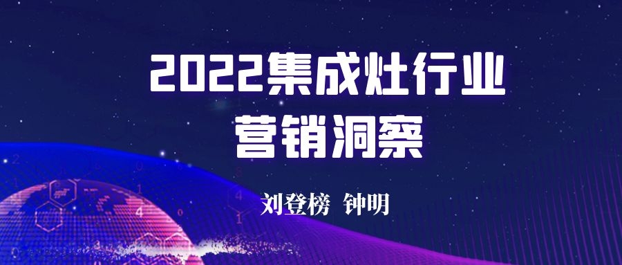 劉登榜：《2022集成灶行業(yè)營銷洞察》 